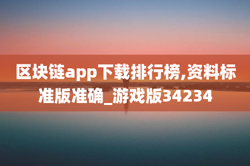 区块链app下载排行榜,资料标准版准确_游戏版34234