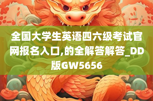 全国大学生英语四六级考试官网报名入口,的全解答解答_DD版GW5656