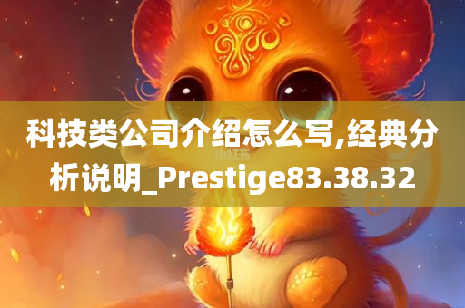 科技类公司介绍怎么写,经典分析说明_Prestige83.38.32