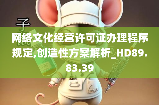 网络文化经营许可证办理程序规定,创造性方案解析_HD89.83.39