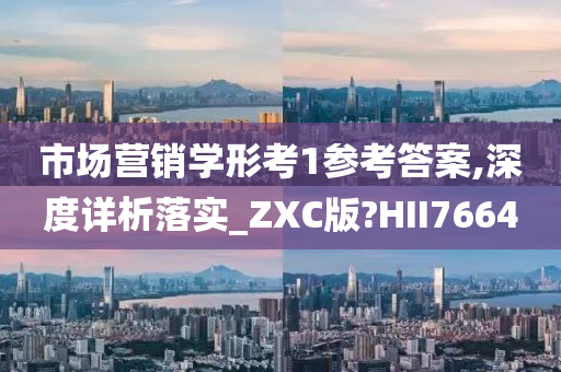 市场营销学形考1参考答案,深度详析落实_ZXC版?HII7664