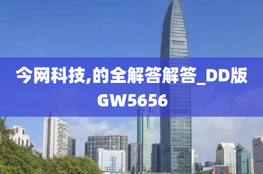 今网科技,的全解答解答_DD版GW5656