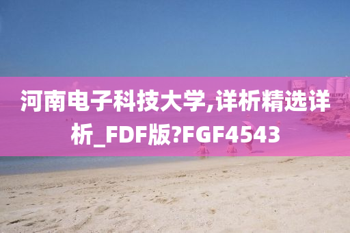 河南电子科技大学,详析精选详析_FDF版?FGF4543