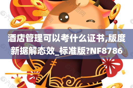 酒店管理可以考什么证书,版度新据解态效_标准版?NF8786