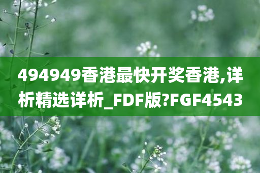 494949香港最快开奖香港,详析精选详析_FDF版?FGF4543