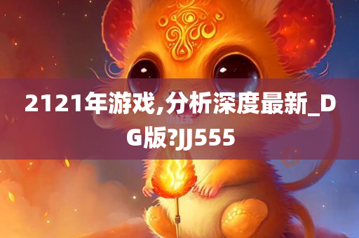 2121年游戏,分析深度最新_DG版?JJ555