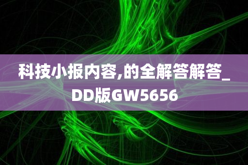 科技小报内容,的全解答解答_DD版GW5656