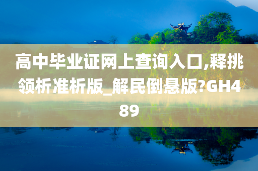 高中毕业证网上查询入口,释挑领析准析版_解民倒悬版?GH489