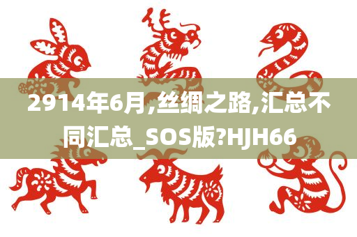 2914年6月,丝绸之路,汇总不同汇总_SOS版?HJH66