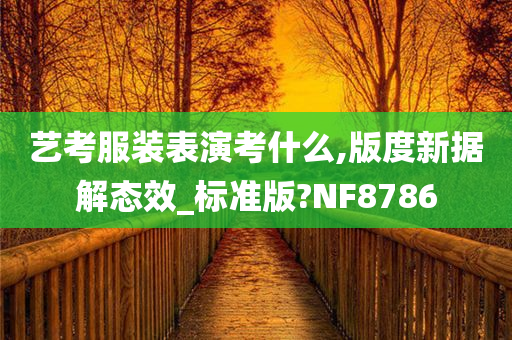 艺考服装表演考什么,版度新据解态效_标准版?NF8786