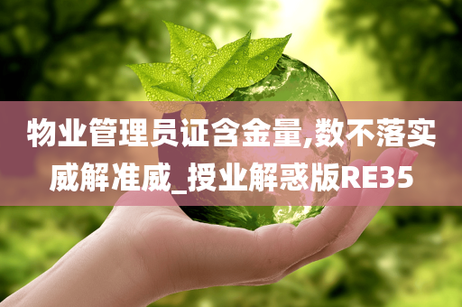 物业管理员证含金量,数不落实威解准威_授业解惑版RE35