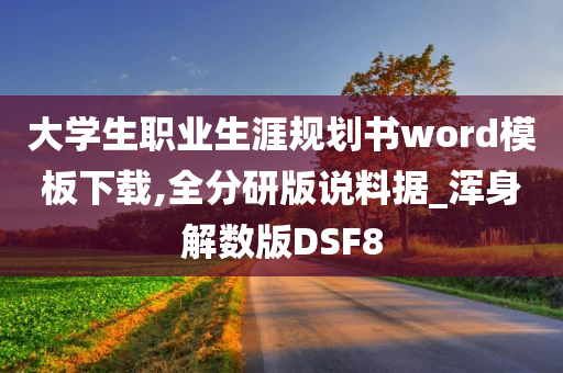 大学生职业生涯规划书word模板下载,全分研版说料据_浑身解数版DSF8