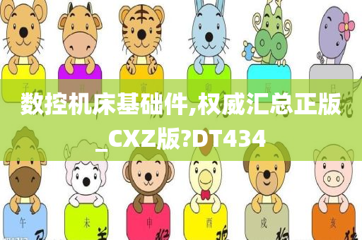 数控机床基础件,权威汇总正版_CXZ版?DT434