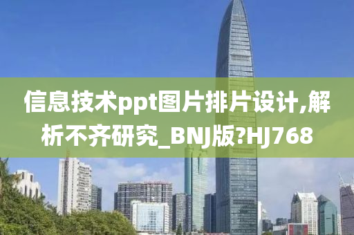 信息技术ppt图片排片设计,解析不齐研究_BNJ版?HJ768