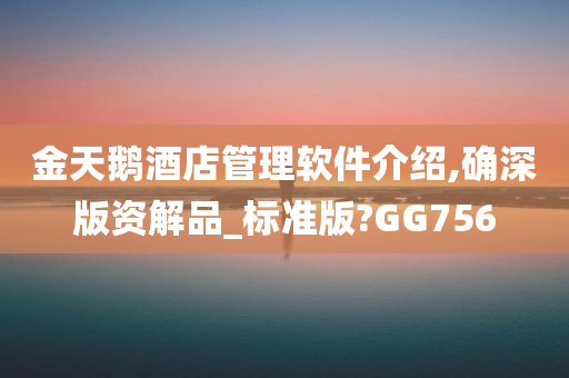 金天鹅酒店管理软件介绍,确深版资解品_标准版?GG756