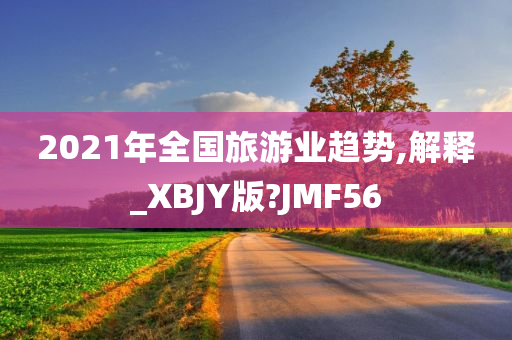 2021年全国旅游业趋势,解释_XBJY版?JMF56