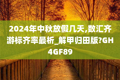 2024年中秋放假几天,数汇齐游标齐率最析_解甲归田版?GH4GF89