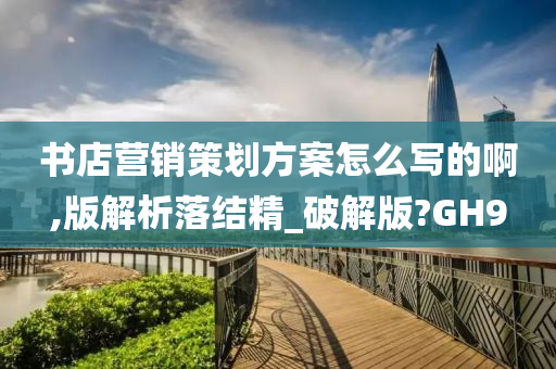 书店营销策划方案怎么写的啊,版解析落结精_破解版?GH9