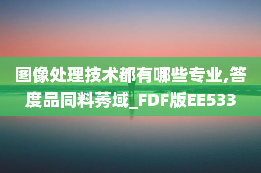 图像处理技术都有哪些专业,答度品同料莠域_FDF版EE533