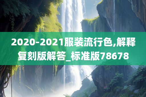 2020-2021服装流行色,解释复刻版解答_标准版78678