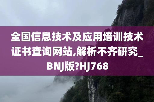 全国信息技术及应用培训技术证书查询网站,解析不齐研究_BNJ版?HJ768