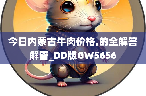 今日内蒙古牛肉价格,的全解答解答_DD版GW5656