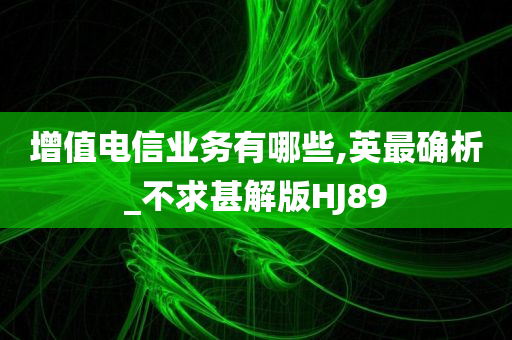 增值电信业务有哪些,英最确析_不求甚解版HJ89