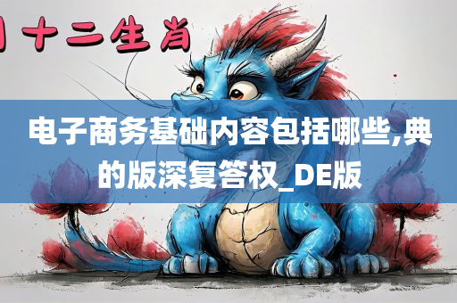 电子商务基础内容包括哪些,典的版深复答权_DE版