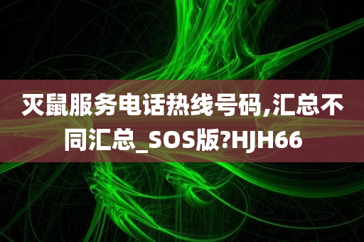 灭鼠服务电话热线号码,汇总不同汇总_SOS版?HJH66