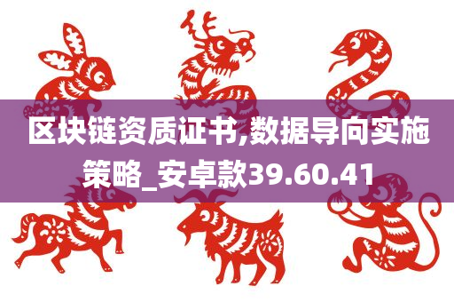 区块链资质证书,数据导向实施策略_安卓款39.60.41