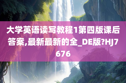 大学英语读写教程1第四版课后答案,最新最新的全_DE版?HJ7676