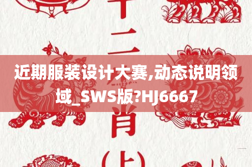 近期服装设计大赛,动态说明领域_SWS版?HJ6667