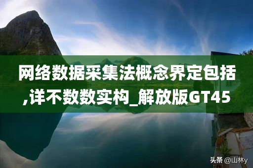 网络数据采集法概念界定包括,详不数数实构_解放版GT45