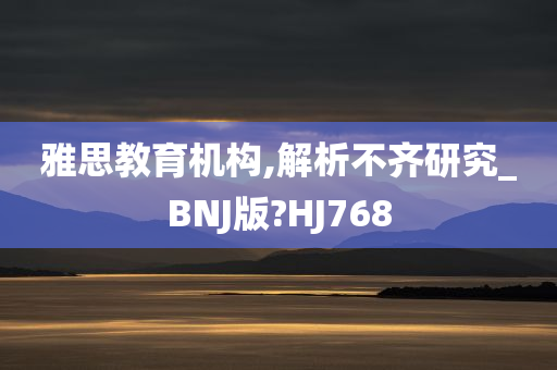 雅思教育机构,解析不齐研究_BNJ版?HJ768