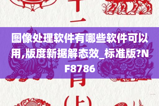 图像处理软件有哪些软件可以用,版度新据解态效_标准版?NF8786