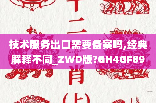 技术服务出口需要备案吗,经典解释不同_ZWD版?GH4GF89