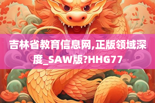 吉林省教育信息网,正版领域深度_SAW版?HHG77