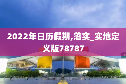 2022年日历假期,落实_实地定义版78787