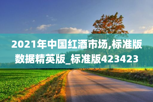 2021年中国红酒市场,标准版数据精英版_标准版423423