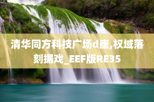 清华同方科技广场d座,权域落刻据戏_EEF版RE35