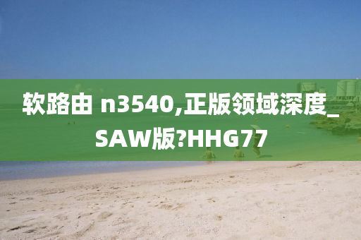 软路由 n3540,正版领域深度_SAW版?HHG77