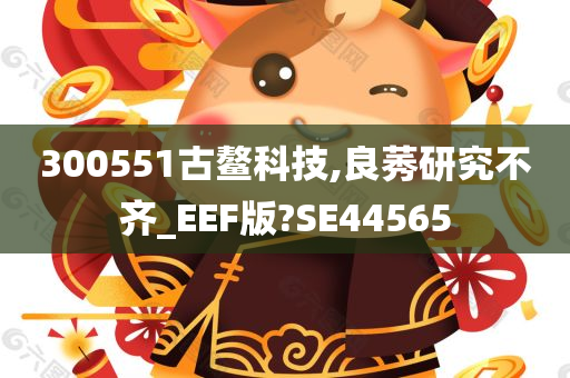 300551古鳌科技,良莠研究不齐_EEF版?SE44565