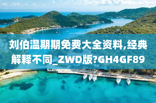 刘伯温期期免费大全资料,经典解释不同_ZWD版?GH4GF89