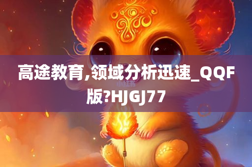 高途教育,领域分析迅速_QQF版?HJGJ77