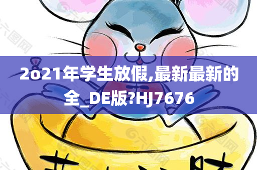 2o21年学生放假,最新最新的全_DE版?HJ7676