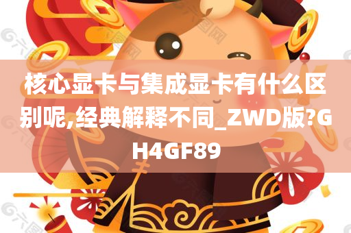 核心显卡与集成显卡有什么区别呢,经典解释不同_ZWD版?GH4GF89