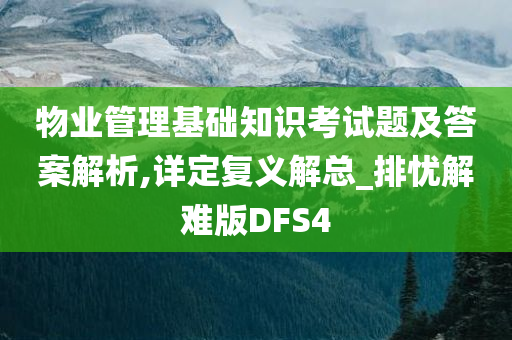 物业管理基础知识考试题及答案解析,详定复义解总_排忧解难版DFS4