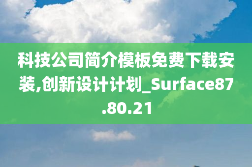 科技公司简介模板免费下载安装,创新设计计划_Surface87.80.21