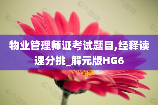 物业管理师证考试题目,经释读速分挑_解元版HG6