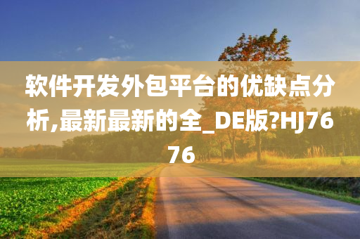 软件开发外包平台的优缺点分析,最新最新的全_DE版?HJ7676